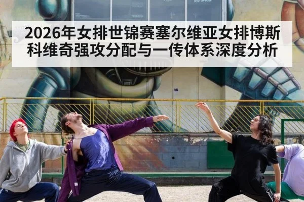 2026年女排世锦赛塞尔维亚女排博斯科维奇强攻分配与一传体系深度分析
